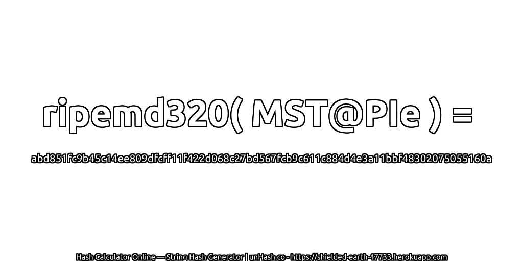 ripemd320( MST@PIe ) = abd851fc9b45c14ee809dfcff11f422d068c27bd567fcb9c611c884d4e3a11bbf48302075055160a | unHash.co
