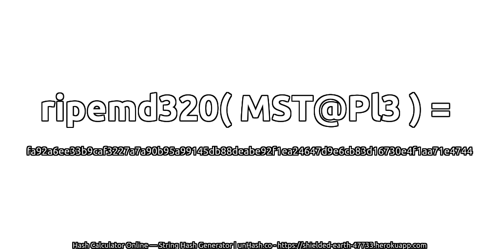 ripemd320( MST@Pl3 ) = fa92a6ee33b9caf3227a7a90b95a99145db88deabe92f1ea24647d9e6cb83d16730e4f1aa71e4744 | unHash.co
