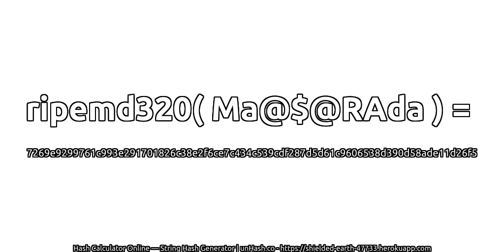 ripemd320( Ma@$@RAda ) = 7269e9299761c993e291701826c38e2f6ce7c434c539cdf287d5d61c9606538d390d58ade11d26f5 | unHash.co