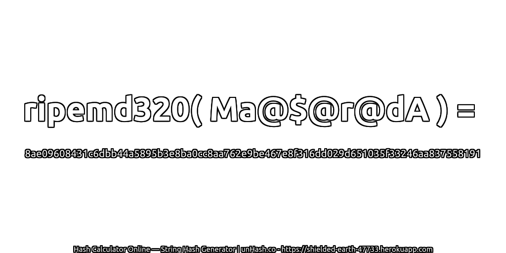 ripemd320( Ma@$@r@dA ) = 8ae09608431c6dbb44a5895b3e8ba0cc8aa762e9be467e8f316dd029d651035f33246aa837558191 | unHash.co