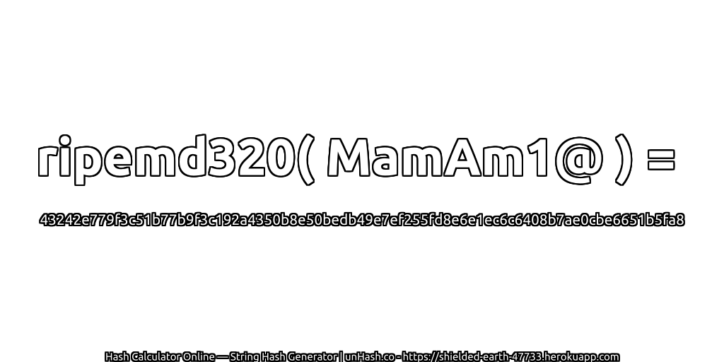 ripemd320( MamAm1@ ) = 43242e779f3c51b77b9f3c192a4350b8e50bedb49e7ef255fd8e6e1ec6c6408b7ae0cbe6651b5fa8 | unHash.co