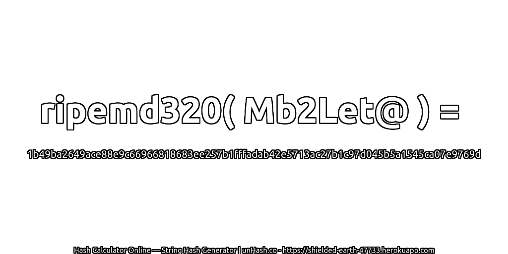 ripemd320( Mb2Let@ ) = 1b49ba2649ace88e9c66966818683ee257b1fffadab42e5713ac27b1c97d045b5a1545ca07e9769d | unHash.co