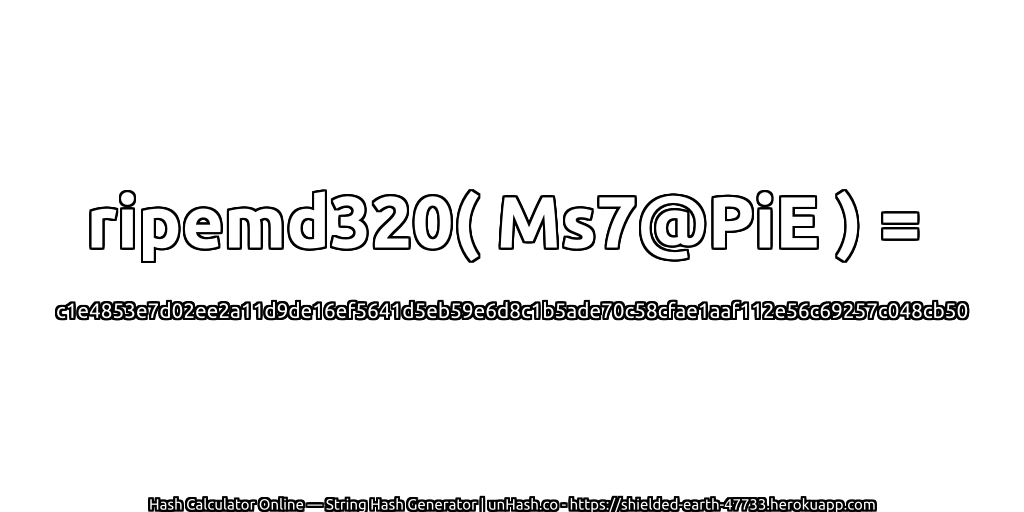 ripemd320( Ms7@PiE ) = c1e4853e7d02ee2a11d9de16ef5641d5eb59e6d8c1b5ade70c58cfae1aaf112e56c69257c048cb50 | unHash.co