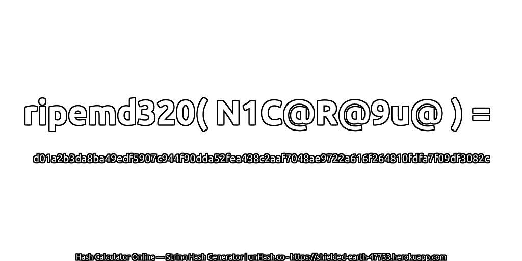 ripemd320( N1C@R@9u@ ) = d01a2b3da8ba49edf5907c944f90dda52fea438c2aaf7048ae9722a616f264810fdfa7f09df3082c | unHash.co