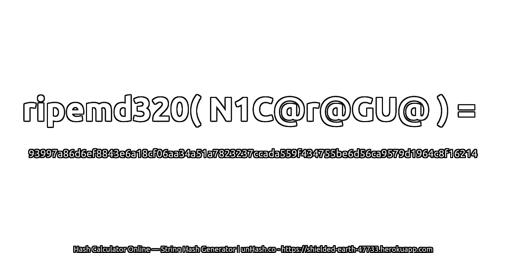 ripemd320( N1C@r@GU@ ) = 93997a86d6ef8843e6a18cf06aa34a51a7823237ccada559f434755be6d56ca9579d1964c8f16214 | unHash.co