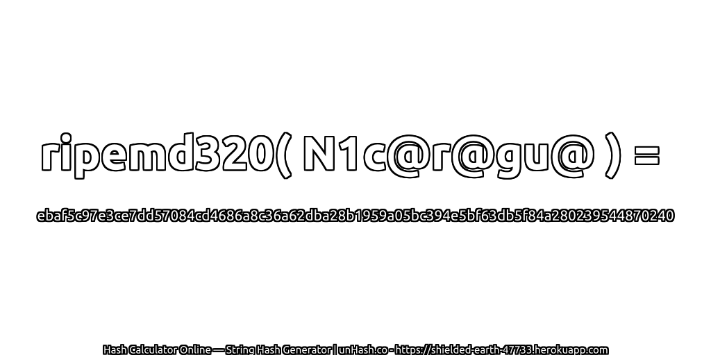 ripemd320( N1c@r@gu@ ) = ebaf5c97e3ce7dd57084cd4686a8c36a62dba28b1959a05bc394e5bf63db5f84a280239544870240 | unHash.co