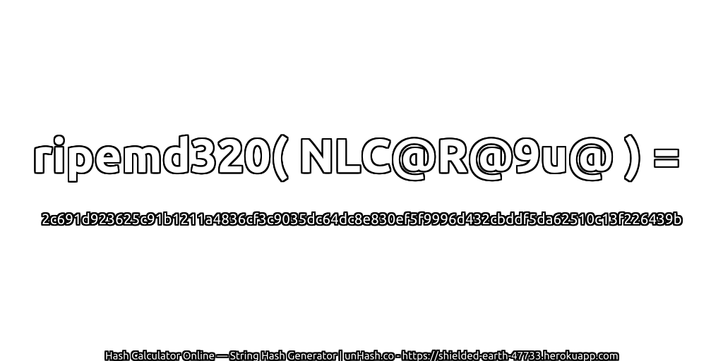 ripemd320( NLC@R@9u@ ) = 2c691d923625c91b1211a4836cf3c9035dc64dc8e830ef5f9996d432cbddf5da62510c13f226439b | unHash.co
