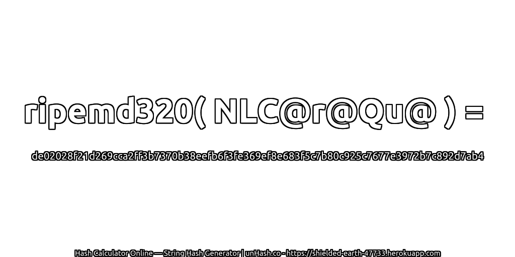 ripemd320( NLC@r@Qu@ ) = de02028f21d269cca2ff3b7370b38eefb6f3fe369ef8e683f5c7b80c925c7677e3972b7c892d7ab4 | unHash.co