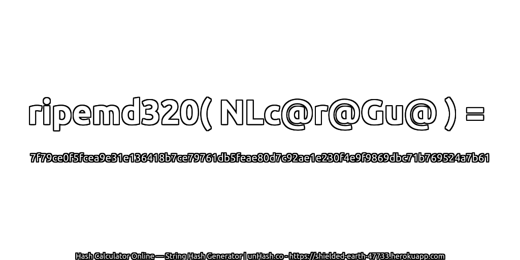 ripemd320( NLc@r@Gu@ ) = 7f79ce0f5fcea9e31e136418b7ce79761db5feae80d7c92ae1e230f4e9f9869dbc71b769524a7b61 | unHash.co