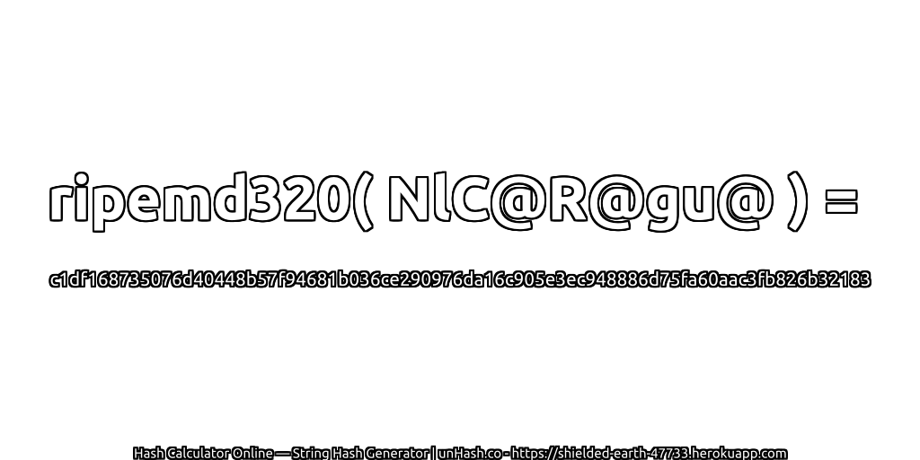 ripemd320( NlC@R@gu@ ) = c1df168735076d40448b57f94681b036ce290976da16c905e3ec948886d75fa60aac3fb826b32183 | unHash.co