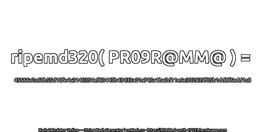 ripemd320( PR09R@MM@ ) = 45666c2c60b55d10fe4c3140354ef83443b43433a01c743a1ba0d11e6e302839f05b1dd8f5add1c8 | unHash.co