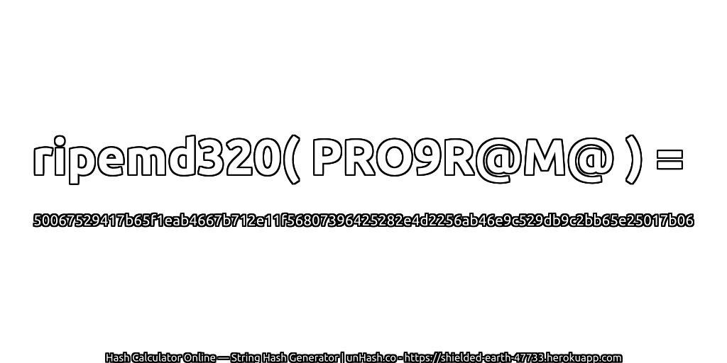 ripemd320( PRO9R@M@ ) = 50067529417b65f1eab4667b712e11f56807396425282e4d2256ab46e9c529db9c2bb65e25017b06 | unHash.co
