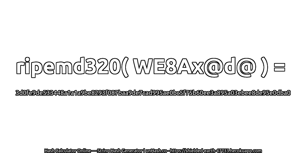 ripemd320( WE8Ax@d@ ) = 3d0fe9de533448a1a1a9be8293f087baa9de7cad995ae0bc5f75b60ee3a895a03ebee8de95e0dba0 | unHash.co