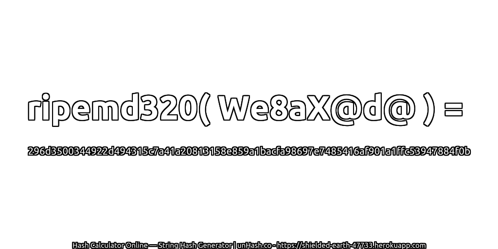 ripemd320( We8aX@d@ ) = 296d3500344922d494315c7a41a20813158e859a1bacfa98697e7485416af901a1ffc53947884f0b | unHash.co