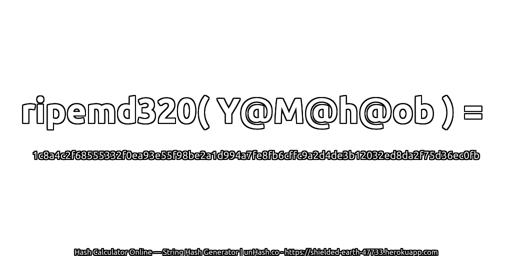 ripemd320( Y@M@h@ob ) = 1c8a4c2f68555332f0ea93e55f98be2a1d994a7fe8fb6cffc9a2d4de3b12032ed8da2f75d36ec0fb | unHash.co