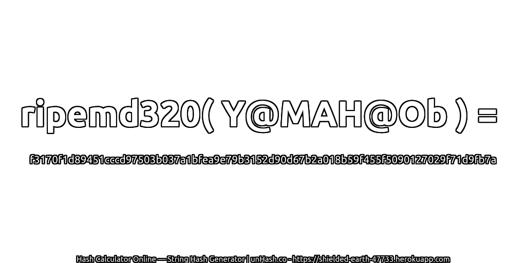 ripemd320( Y@MAH@Ob ) = f3170f1d89451cccd97503b037a1bfea9e79b3152d90d67b2a018b59f455f5090127029f71d9fb7a | unHash.co
