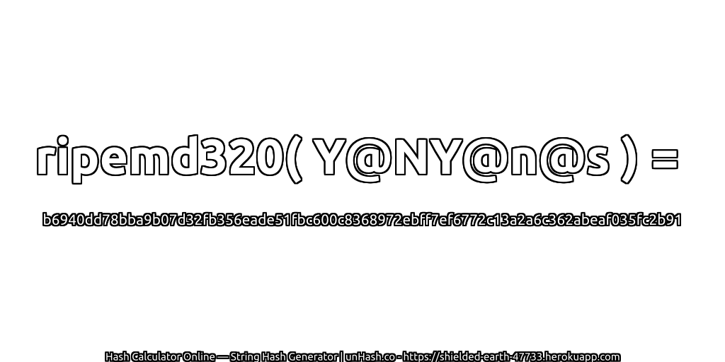 ripemd320( Y@NY@n@s ) = b6940dd78bba9b07d32fb356eade51fbc600c8368972ebff7ef6772c13a2a6c362abeaf035fc2b91 | unHash.co