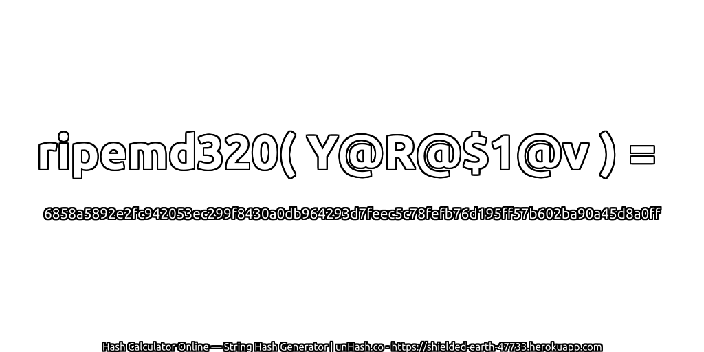 ripemd320( Y@R@$1@v ) = 6858a5892e2fc942053ec299f8430a0db964293d7feec5c78fefb76d195ff57b602ba90a45d8a0ff | unHash.co