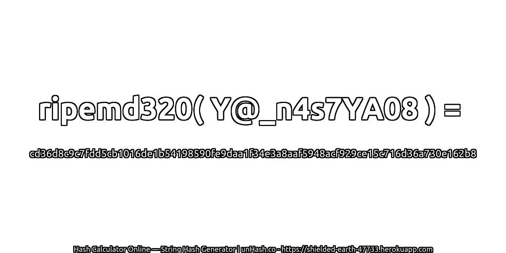 ripemd320( Y@_n4s7YA08 ) = cd36d8c9c7fdd5cb1016de1b54198590fe9daa1f34e3a8aaf5948acf929ce15c716d36a730e162b8 | unHash.co