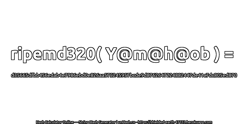 ripemd320( Y@m@h@ob ) = d35665dfbb456edab4e7986ebd0e826aa575245957bcde9d8762647224882447de41c7dc805ed870 | unHash.co