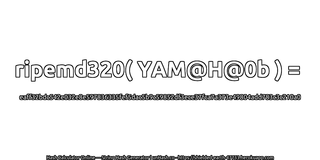 ripemd320( YAM@H@0b ) = eaff32bdc542e032e8e597836335fef5dac5b9c59852df3ece37fca7a373e49804add783c3c210a0 | unHash.co