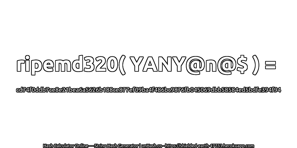 ripemd320( YANY@n@$ ) = cd74f0ddb7ce8e21bea6a5626b188ce877ef09ba4f486bc9876fb045069dbb58584ed5bdfe394f94 | unHash.co