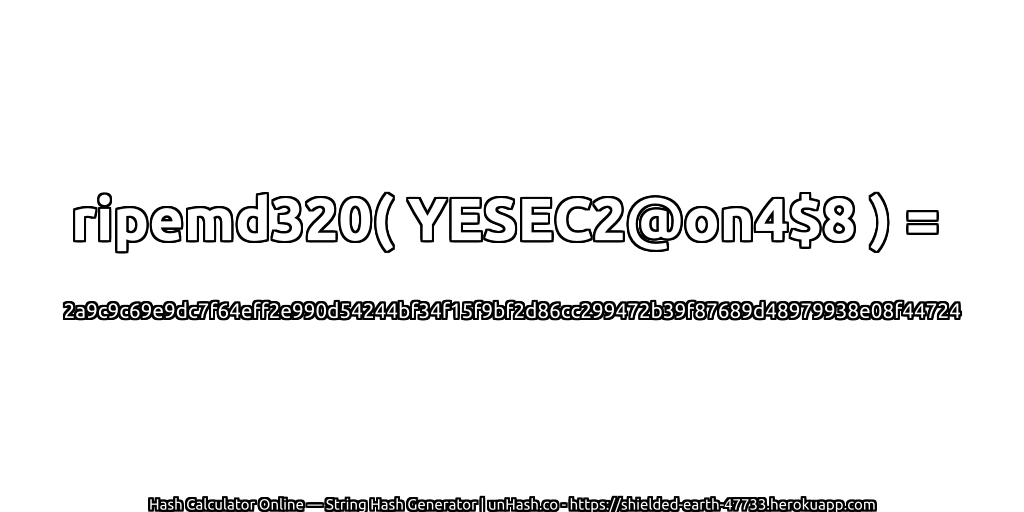 ripemd320( YESEC2@on4$8 ) = 2a9c9c69e9dc7f64eff2e990d54244bf34f15f9bf2d86cc299472b39f87689d48979938e08f44724 | unHash.co