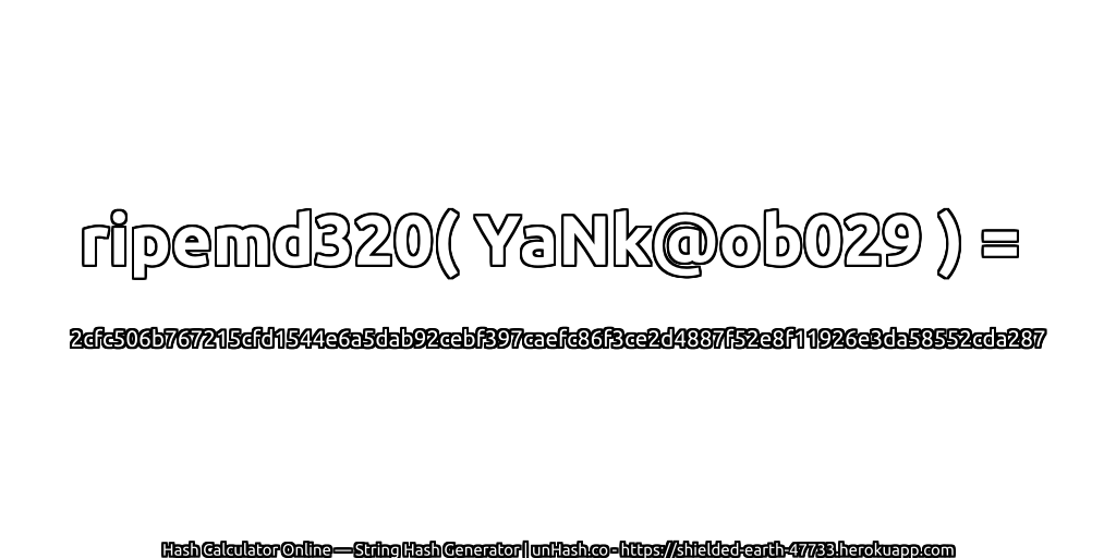ripemd320( YaNk@ob029 ) = 2cfc506b767215cfd1544e6a5dab92cebf397caefc86f3ce2d4887f52e8f11926e3da58552cda287 | unHash.co