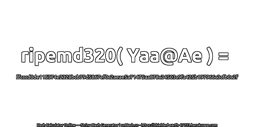 ripemd320( Yaa@Ae ) = ffcccd0de115374e2328bcb79d5867ef0c2aeae5a71475aa878c34503c9fa425b197966c3cfb0c2f | unHash.co