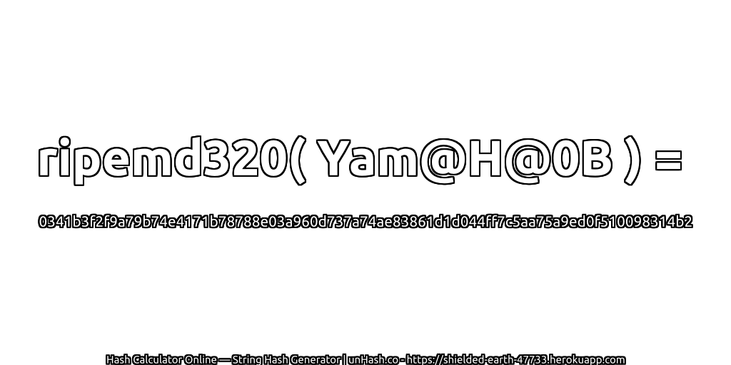ripemd320( Yam@H@0B ) = 0341b3f2f9a79b74e4171b78788e03a960d737a74ae83861d1d044ff7c5aa75a9ed0f510098314b2 | unHash.co
