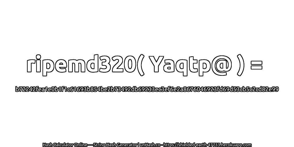 ripemd320( Yaqtp@ ) = b72242fea1e0b1f1c61693b854be2b73492db69233ec3ef6e2a8676046923fd69d53cb5c2cd82e99 | unHash.co