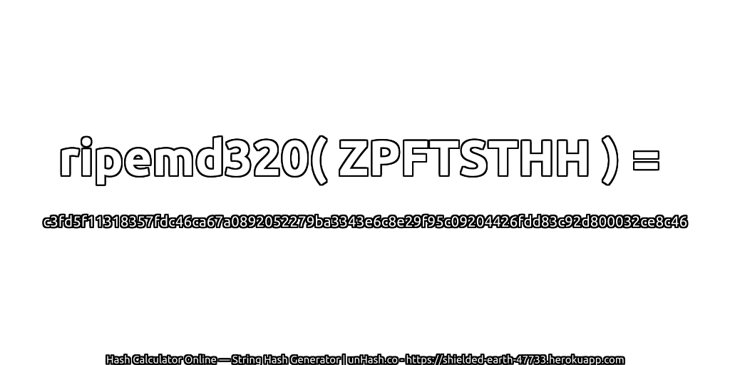 ripemd320( ZPFTSTHH ) = c3fd5f11318357fdc46ca67a0892052279ba3343e6c8e29f95c09204426fdd83c92d800032ce8c46 | unHash.co