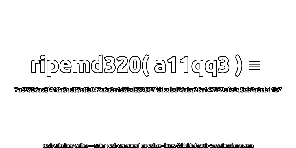 ripemd320( a11qq3 ) = 7a69506ac8f418a5dd85e8b042c6a0e1d5bd839507fddcdbd26aba26a147929efe9d5eb2a0ebd1b7 | unHash.co