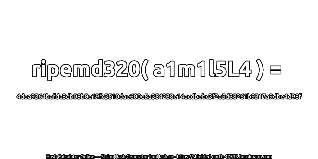 ripemd320( a1m1l5L4 ) = 4dea9364bafdc8db08b0e19fc3510dae600e5a354238e14acdbebc3f2a5d38261b9317a9dbe4d98f | unHash.co