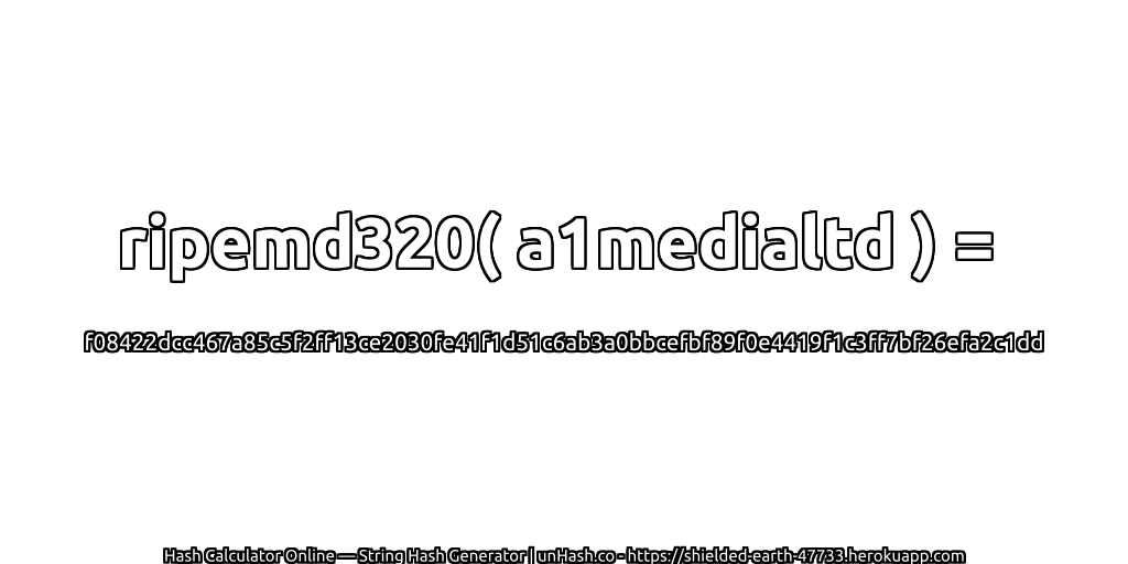 ripemd320( a1medialtd ) = f08422dcc467a85c5f2ff13ce2030fe41f1d51c6ab3a0bbcefbf89f0e4419f1c3ff7bf26efa2c1dd | unHash.co