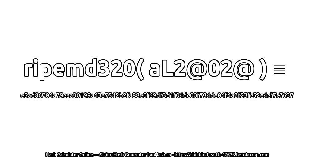 ripemd320( aL2@02@ ) = e5ad86704a79caa30199a43a7542b2fa88e0f69df3d1f04dc00f734de04f4a2f23fc52e4cf7c7637 | unHash.co