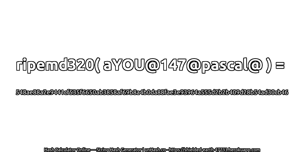 ripemd320( aYOU@147@pascal@ ) = 548ae88a2e9441cf535f6650ab3858af69b8a4b0da88fae3e93964a555d2b2b409d28b54ad30cb46 | unHash.co