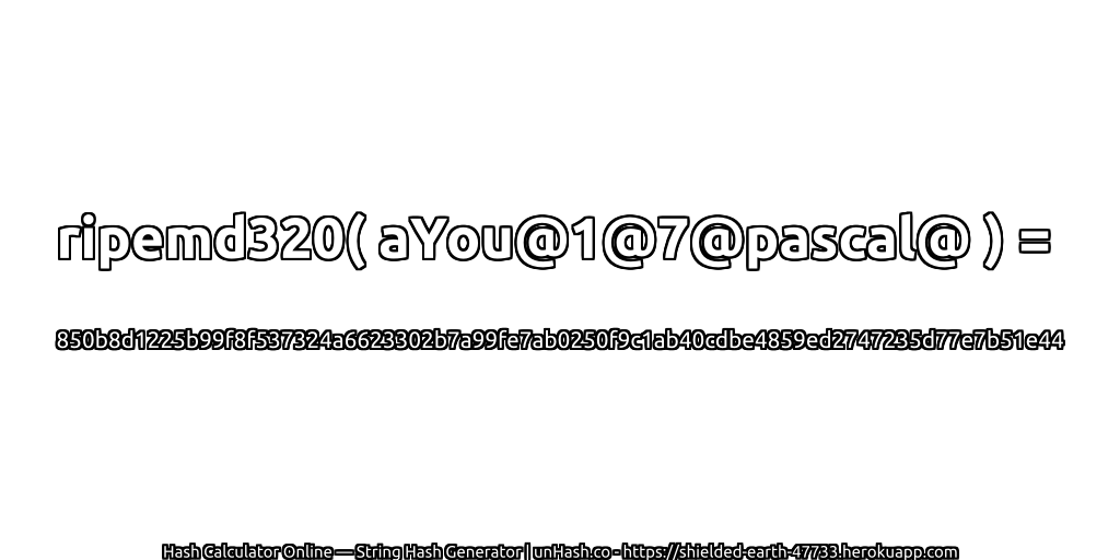 ripemd320( aYou@1@7@pascal@ ) = 850b8d1225b99f8f537324a6623302b7a99fe7ab0250f9c1ab40cdbe4859ed2747235d77e7b51e44 | unHash.co