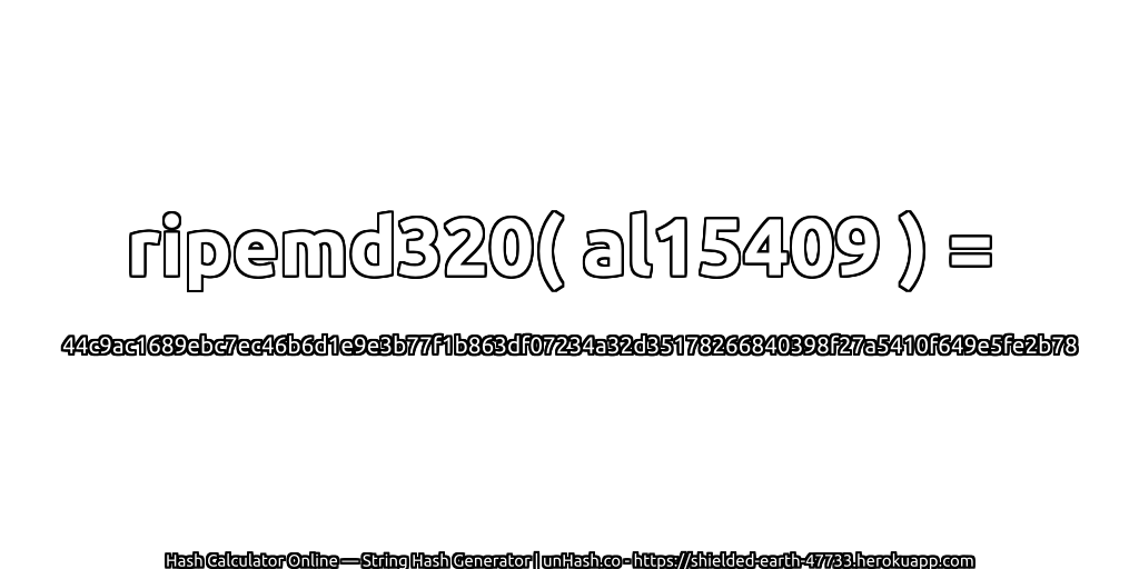ripemd320( al15409 ) = 44c9ac1689ebc7ec46b6d1e9e3b77f1b863df07234a32d35178266840398f27a5410f649e5fe2b78 | unHash.co