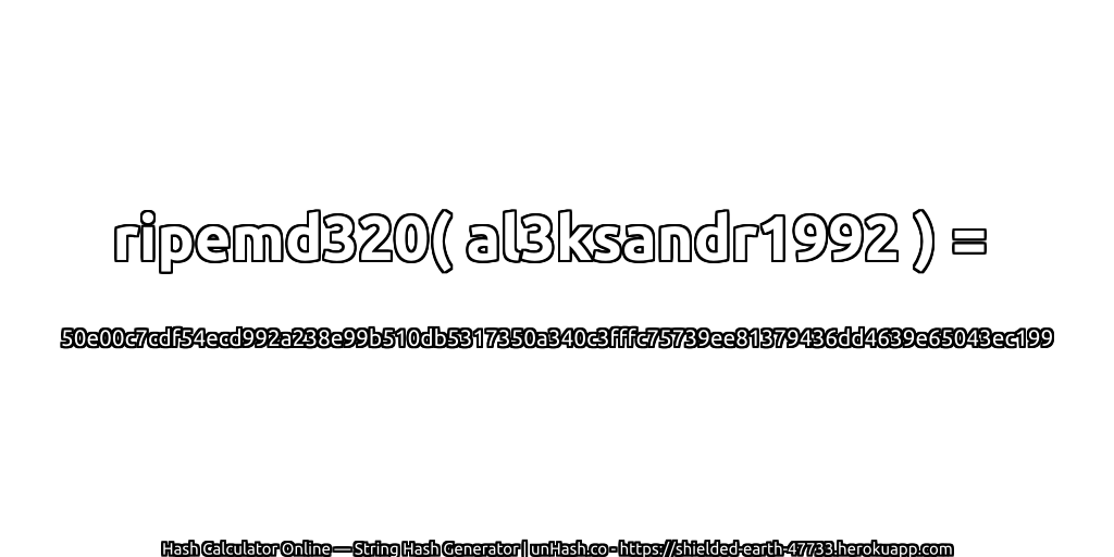 ripemd320( al3ksandr1992 ) = 50e00c7cdf54ecd992a238e99b510db5317350a340c3fffc75739ee81379436dd4639e65043ec199 | unHash.co