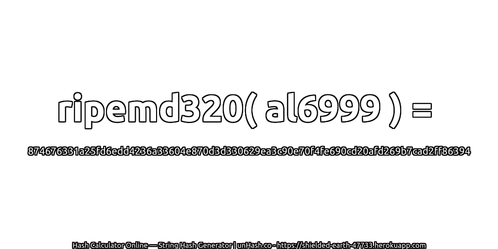 ripemd320( al6999 ) = 874676331a25fd6edd4236a33604e870d3d330629ea3c90e70f4fe690cd20afd269b7cad2ff86394 | unHash.co