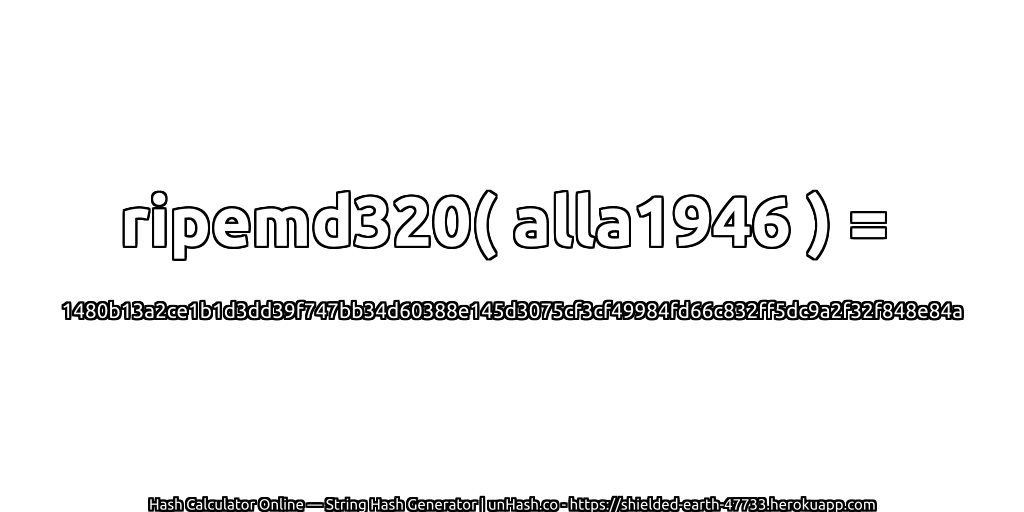 ripemd320( alla1946 ) = 1480b13a2ce1b1d3dd39f747bb34d60388e145d3075cf3cf49984fd66c832ff5dc9a2f32f848e84a | unHash.co