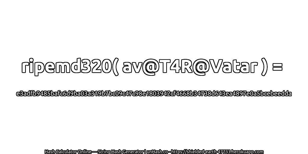ripemd320( av@T4R@Vatar ) = e3adfb9485bafc6d9ba03a319b7bc09c47c98e1803942cf4668b34738d643ea4897e0a5bcebeedda | unHash.co