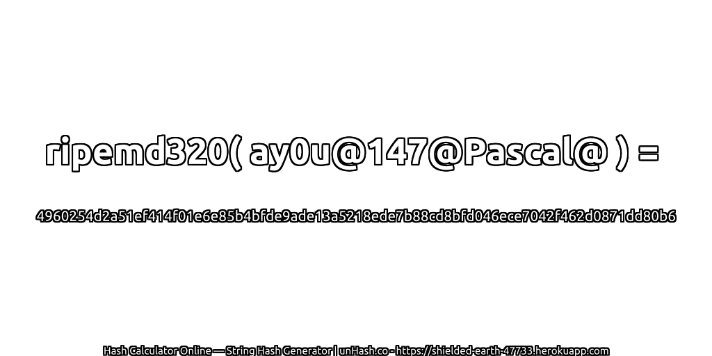 ripemd320( ay0u@147@Pascal@ ) = 4960254d2a51ef414f01e6e85b4bfde9ade13a5218ede7b88cd8bfd046ece7042f462d0871dd80b6 | unHash.co