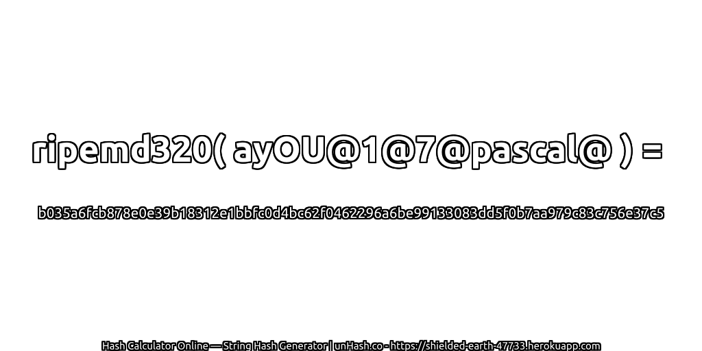 ripemd320( ayOU@1@7@pascal@ ) = b035a6fcb878e0e39b18312e1bbfc0d4bc62f0462296a6be99133083dd5f0b7aa979c83c756e37c5 | unHash.co