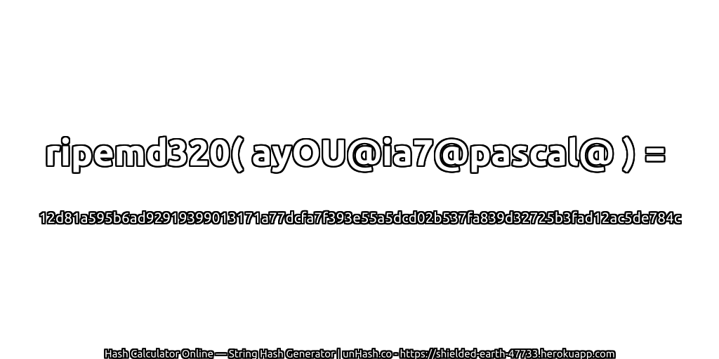 ripemd320( ayOU@ia7@pascal@ ) = 12d81a595b6ad92919399013171a77dcfa7f393e55a5dcd02b537fa839d32725b3fad12ac5de784c | unHash.co