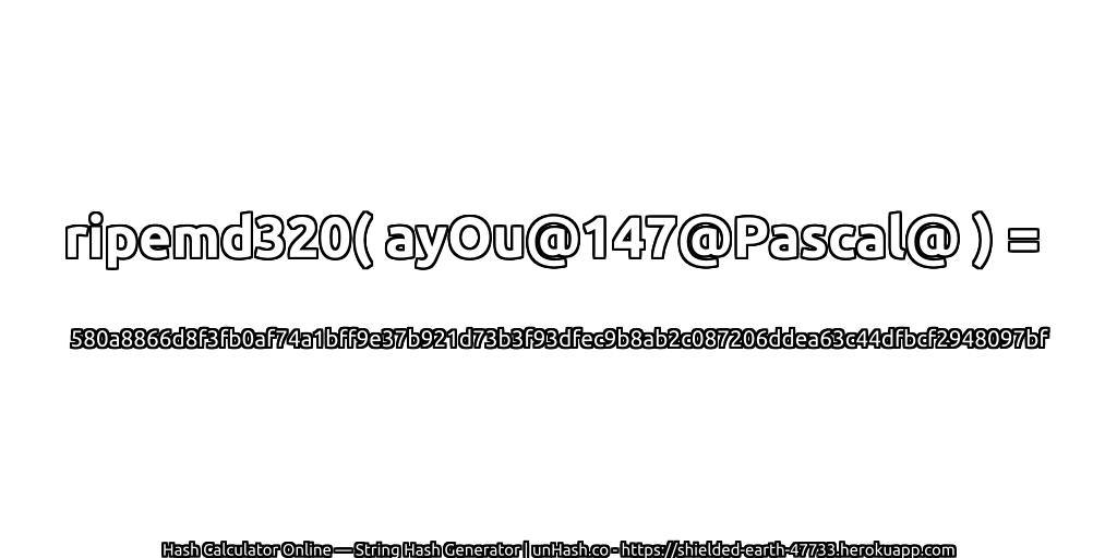 ripemd320( ayOu@147@Pascal@ ) = 580a8866d8f3fb0af74a1bff9e37b921d73b3f93dfec9b8ab2c087206ddea63c44dfbcf2948097bf | unHash.co