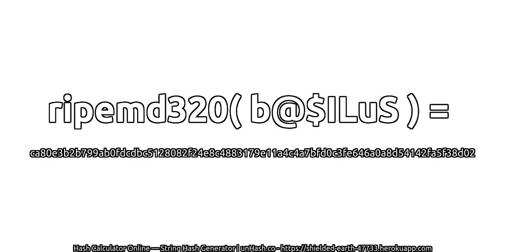 ripemd320( b@$ILuS ) = ca80e3b2b799ab0fdcdbc5128082f24e8c4883179e11a4c4a7bfd0c3fe646a0a8d54142fa5f38d02 | unHash.co