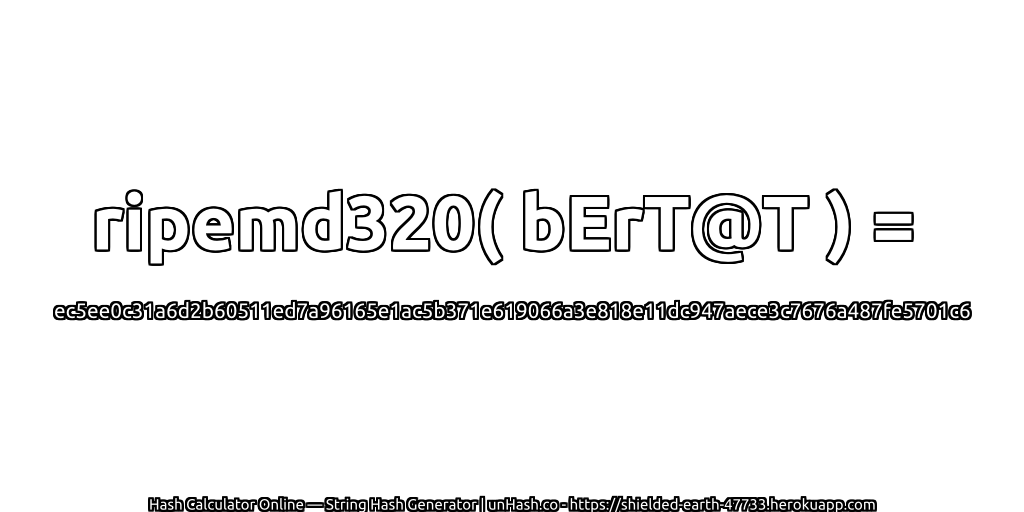 ripemd320( bErT@T ) = ec5ee0c31a6d2b60511ed7a96165e1ac5b371e619066a3e818e11dc947aece3c7676a487fe5701c6 | unHash.co