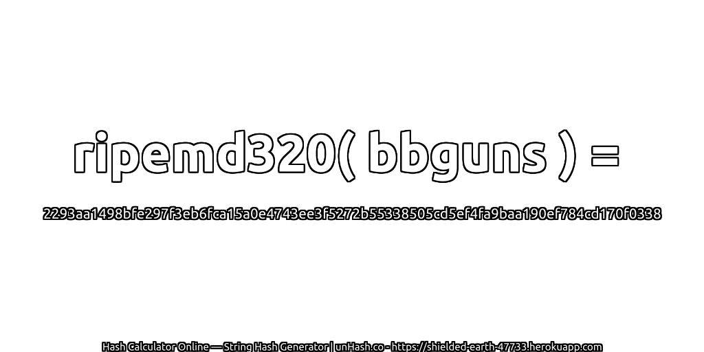 ripemd320( bbguns ) = 2293aa1498bfe297f3eb6fca15a0e4743ee3f5272b55338505cd5ef4fa9baa190ef784cd170f0338 | unHash.co